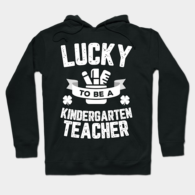 Lucky To Be A Kindergarten Teacher St Patricks Day Hoodie by trendingoriginals